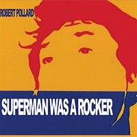 Rober Pollard - Superman Was A Rocker