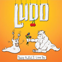 Ludo You’re Awful, I love You