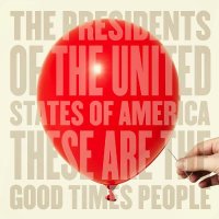 Presidents of the United States of America  	These are the Good Tim