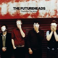 200px-this_is_not_the_world The Futureheads This Is Not The World